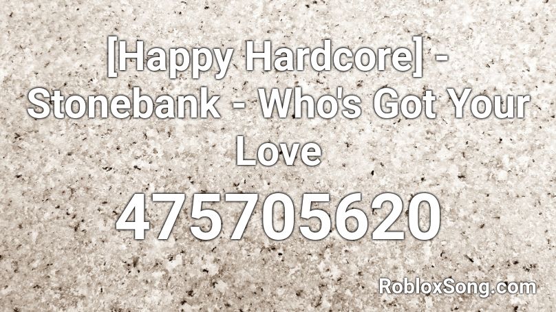 [Happy Hardcore] - Stonebank - Who's Got Your Love Roblox ID