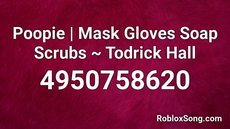 Poopie | Mask Gloves Soap Scrubs ~ Todrick Hall Roblox ID