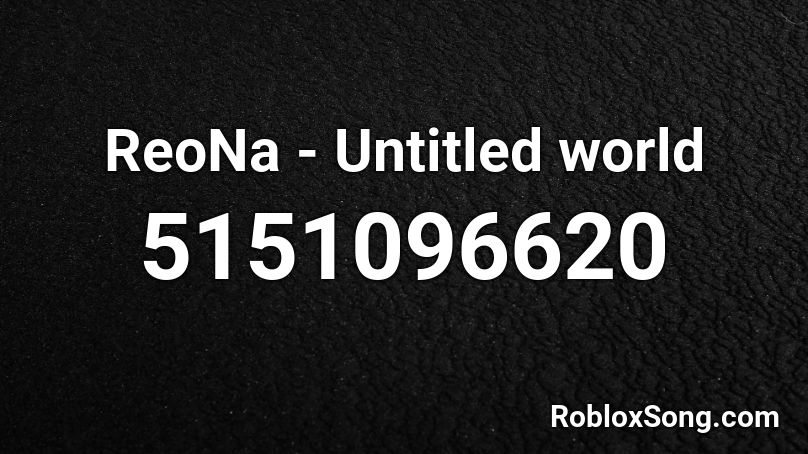 ReoNa - Untitled world Roblox ID