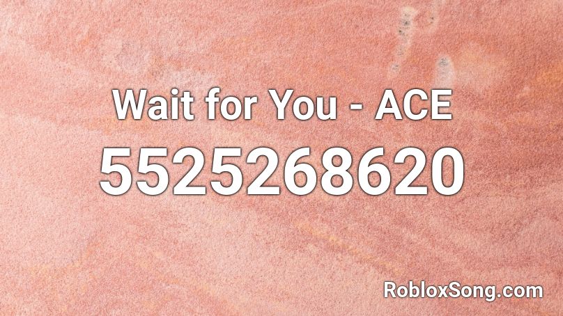 Wait for You - ACE (Better version available) Roblox ID