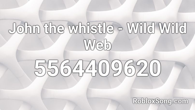 John The Whistle Wild Wild Web Roblox Id Roblox Music Codes - web roblox codes