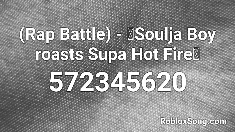 (Rap Battle) - 💎Soulja Boy roasts Supa Hot Fire🔥 Roblox ID