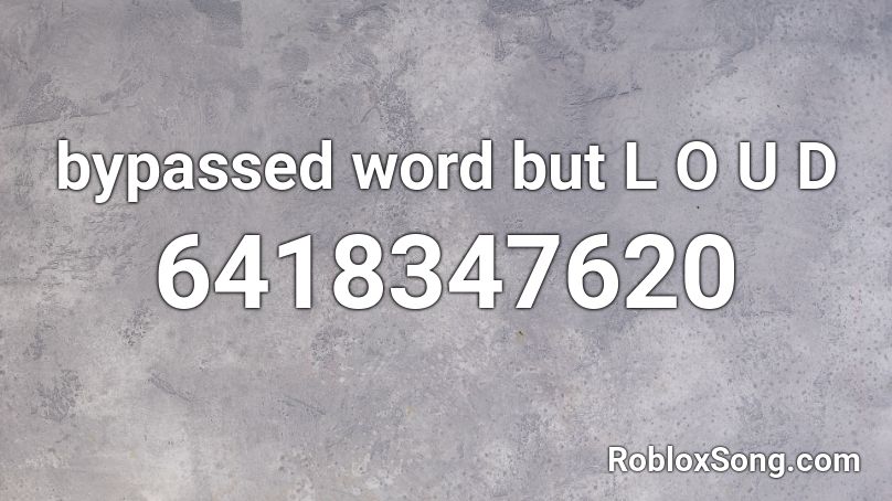 bypassed word but L O U D Roblox ID