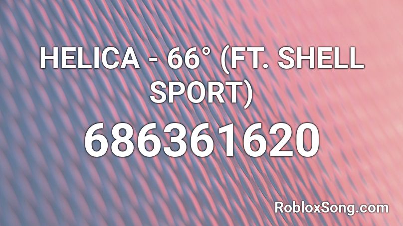 HELICA - 66° (FT. SHELL SPORT) Roblox ID