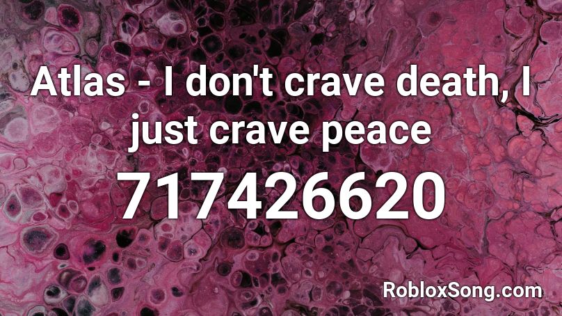 Atlas - I don't crave death, I just crave peace Roblox ID