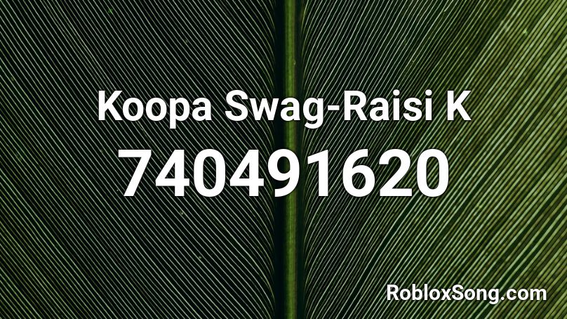 Koopa Swag-Raisi K Roblox ID