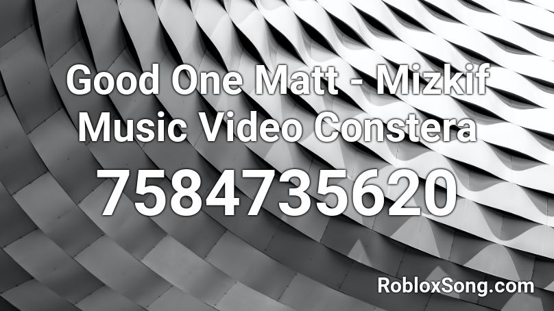 Good One Matt - Mizkif Music Video Constera Roblox ID