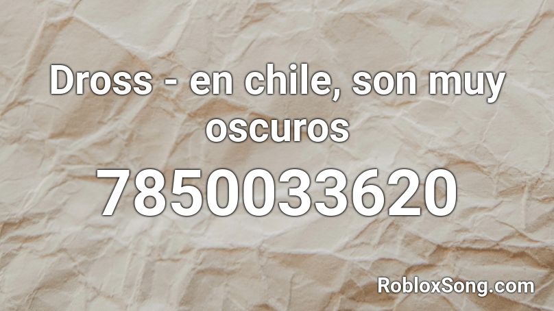 Dross - en chile, son muy oscuros  Roblox ID