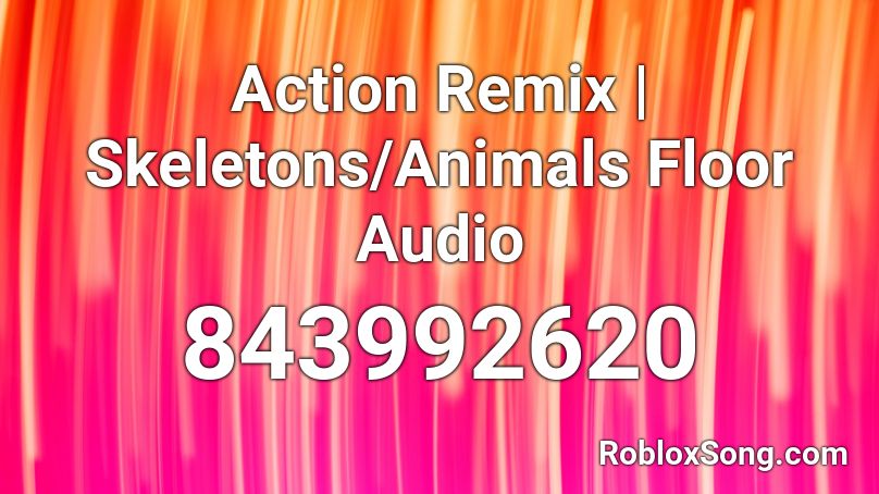 Action Remix | Skeletons/Animals Floor Audio Roblox ID