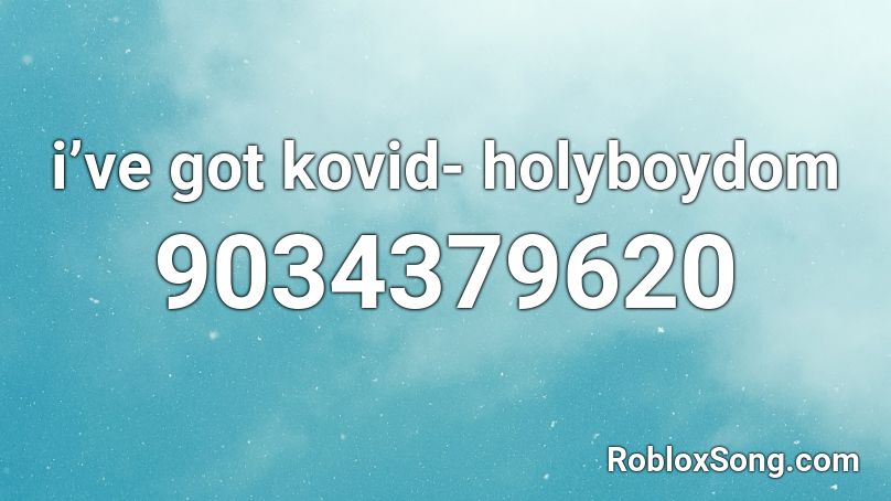 i’ve got kovid- holyboydom Roblox ID