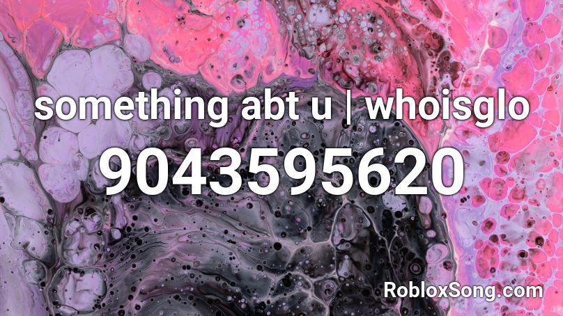 something abt u | whoisglo Roblox ID