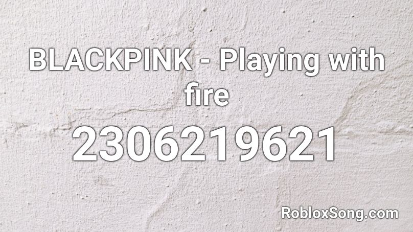 BLACKPINK - Playing with fire  Roblox ID