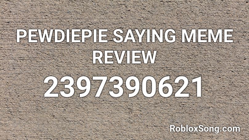 PEWDIEPIE SAYING MEME REVIEW Roblox ID