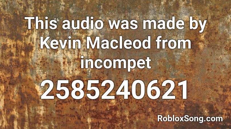 This audio was made by Kevin Macleod from incompet Roblox ID