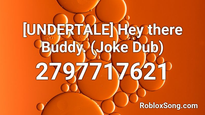 [UNDERTALE] Hey there Buddy. (Joke Dub) Roblox ID