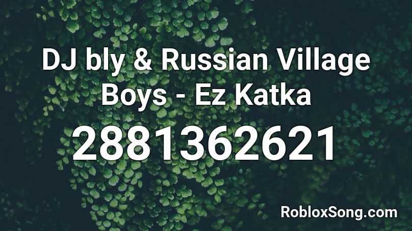 DJ bly & Russian Village Boys - Ez Katka Roblox ID