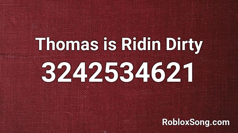 Thomas is Ridin Dirty Roblox ID