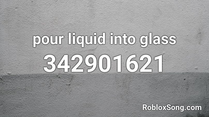 pour liquid into glass Roblox ID