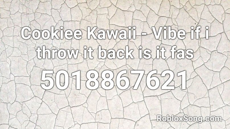 vibe kawaii throw roblox cookiee codes fas song
