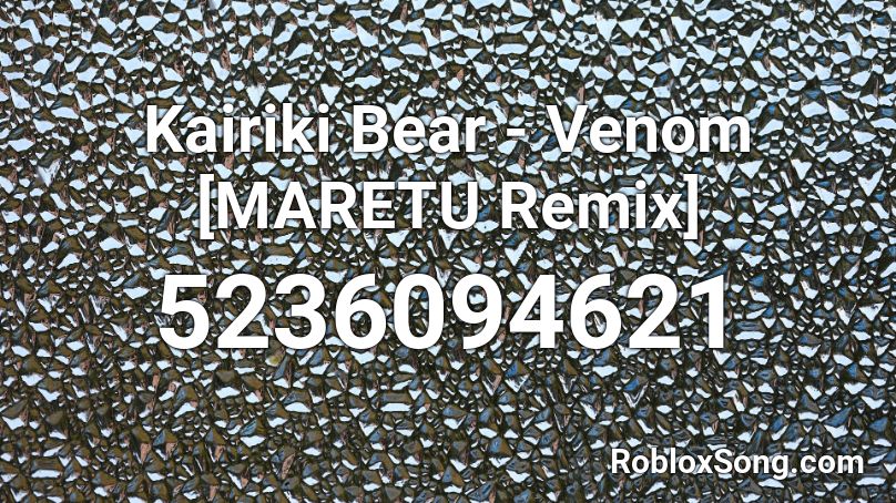 Kairiki Bear - Venom [MARETU Remix] Roblox ID