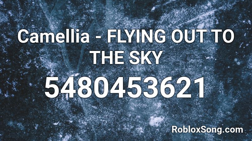 Camellia - FLYING OUT TO THE SKY Roblox ID