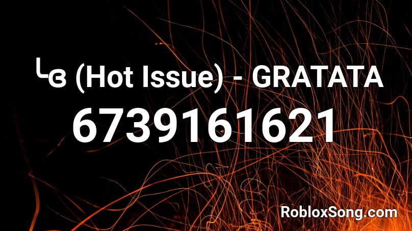 ╰ɞ (Hot Issue) - GRATATA Roblox ID