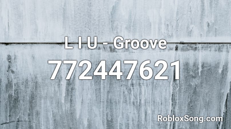 L I U - Groove Roblox ID
