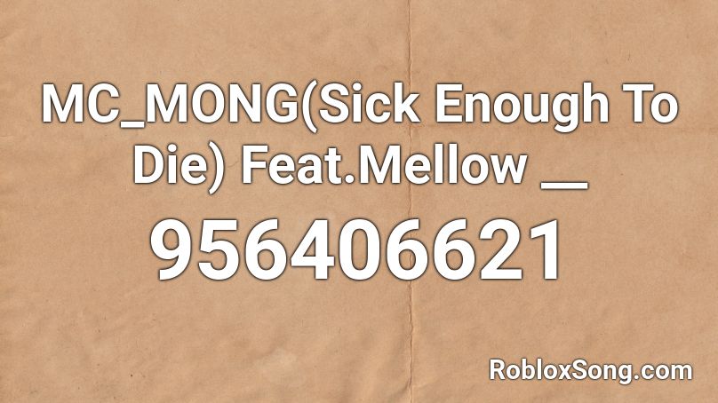MC_MONG(Sick Enough To Die) Feat.Mellow __ Roblox ID