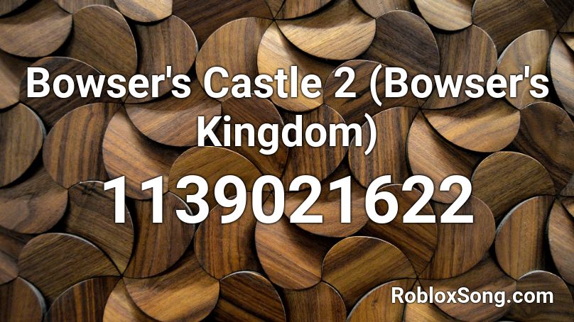 Bowser's Castle 2 (Bowser's Kingdom) Roblox ID