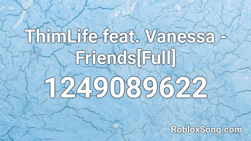 Thimlife Feat Vanessa Friends Full Roblox Id Roblox Music Codes - mvnites roblox friends list