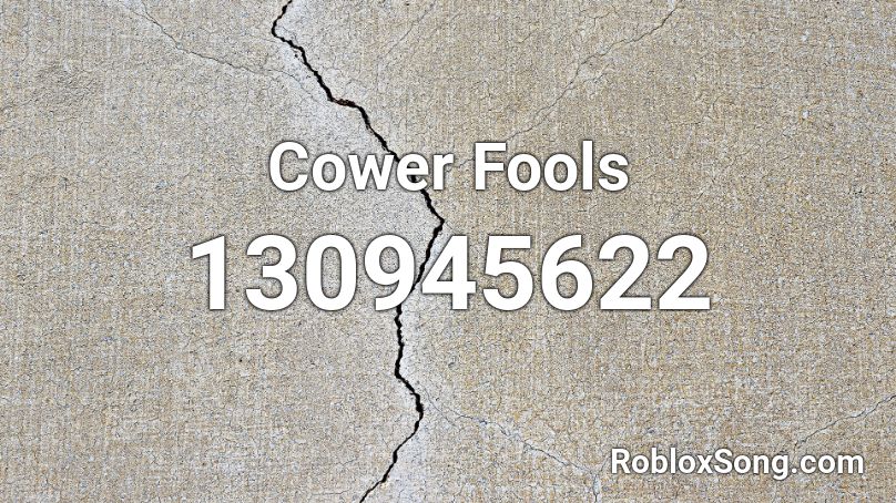 Cower Fools Roblox ID