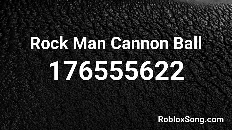 Rock Man Cannon Ball Roblox ID