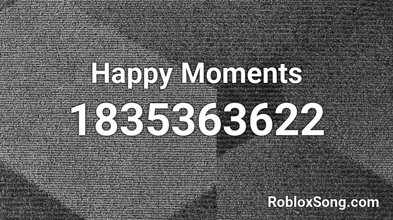 Happy Moments Roblox ID