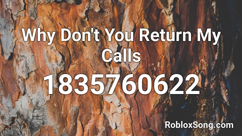 Why Don't You Return My Calls Roblox ID