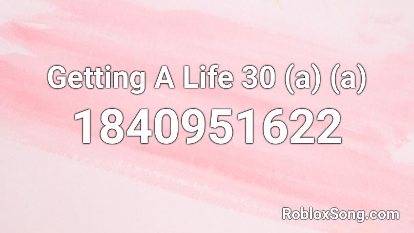 Getting A Life 30 (a) (a) Roblox ID