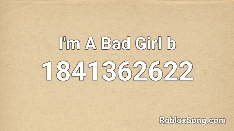 I'm A Bad Girl b Roblox ID