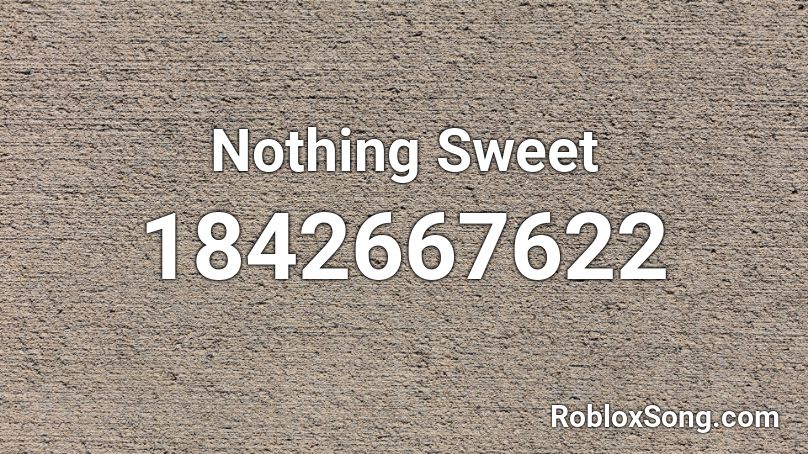 Nothing Sweet Roblox ID