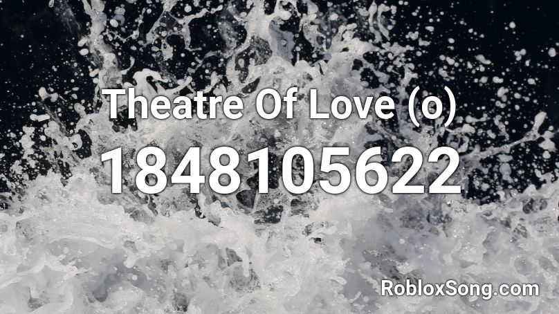 Theatre Of Love (o) Roblox ID