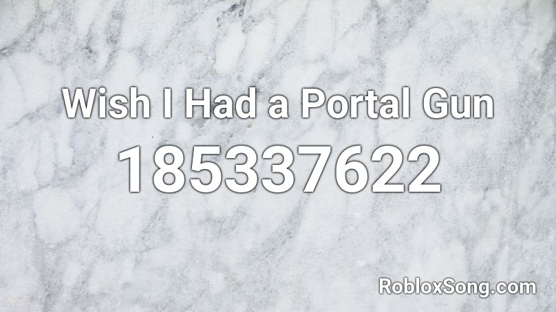 Wish I Had a Portal Gun Roblox ID