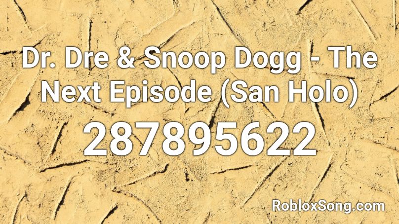Dr Dre Snoop Dogg The Next Episode San Holo Roblox Id Roblox Music Codes - snoop dogg roblox