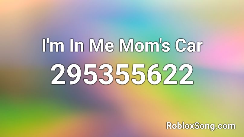 I'm In Me Mom's Car Roblox ID