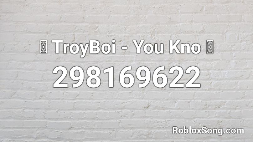 🎵 TroyBoi - You Kno 🎵 Roblox ID