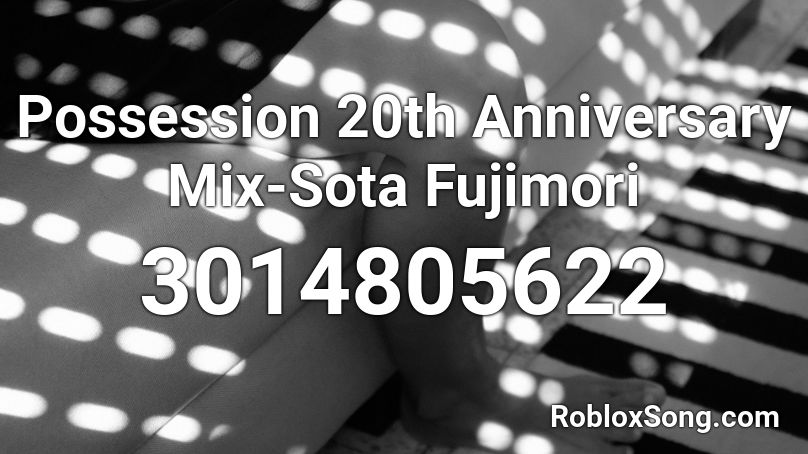 Possession 20th Anniversary Mix-Sota Fujimori Roblox ID