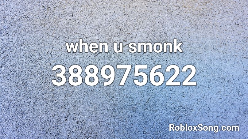 when u smonk Roblox ID