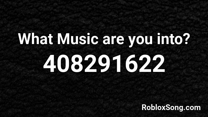 What Music are you into? Roblox ID