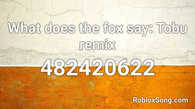 What does the fox say: Tobu remix Roblox ID