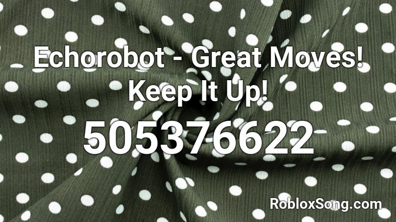 Echorobot - Great Moves! Keep It Up! Roblox ID