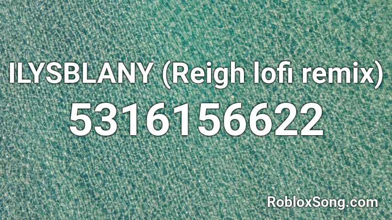 ILYSBLANY (Reigh lofi remix)  Roblox ID