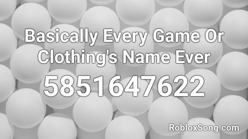 Basically Every Game Or Clothing's Name Ever Roblox ID