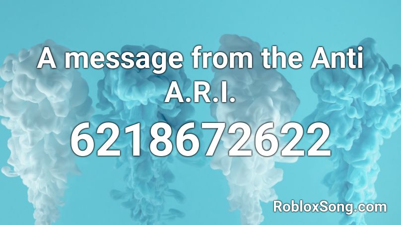 A message from the Anti A.R.I. Roblox ID